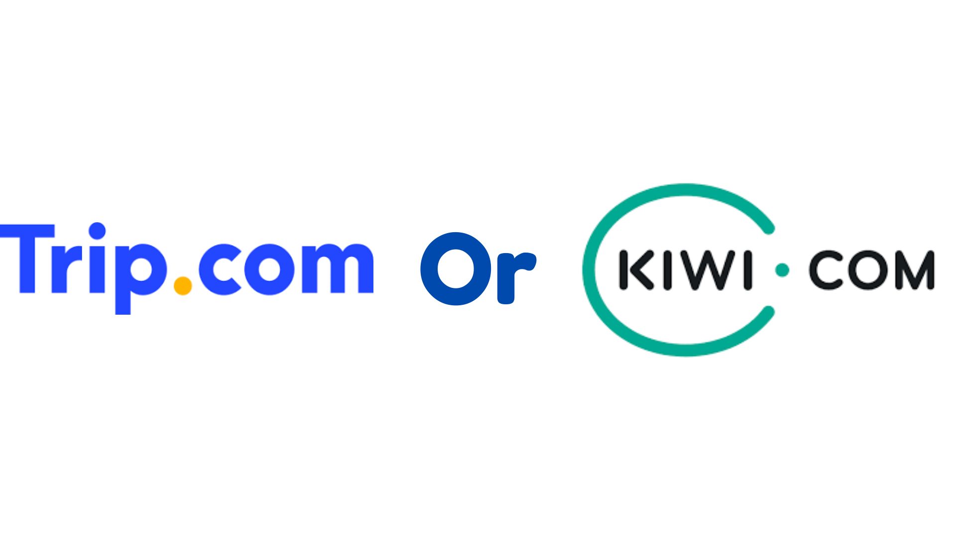 Trip.com or Kiwi.com : Who is the Best Travel Deals provider